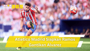 Atletico Madrid menyiapkan Ramos sebagai pengganti Alvarez pada bursa transfer terbaru