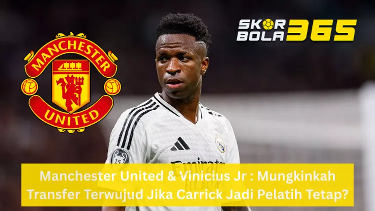 Vinicius Jr mengenakan jersey putih Real Madrid sedang menatap ke arah samping dengan ekspresi serius, terdapat logo Manchester United yang besar di sisi kiri dan logo SKORBOLA365 di pojok kanan atas, serta teks "Manchester United & Vinicius Jr : Mungkinkah Transfer Terwujud Jika Carrick Jadi Pelatih Tetap?" pada bilah kuning di bagian bawah.