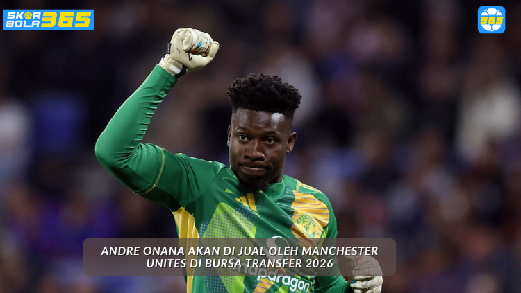 ANDRE ONANA kiper Manchester United yang akan dijual MU musim panas 2026 menurut SKOR BOLA 365