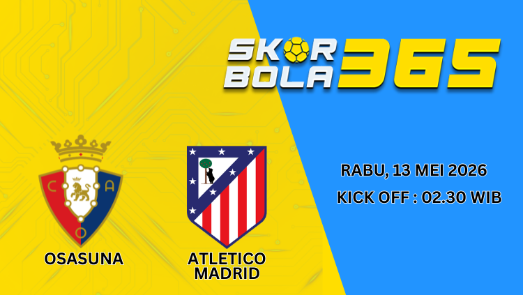 Poster pertandingan Osasuna vs Atletico Madrid dengan jadwal kick off Rabu 13 Mei 2026 pukul 02.30 WIB bersama SKOR BOLA365.